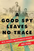 A Good Spy Leaves No Trace: Big Oil, CIA Secrets, and a Spy Daughter's Reckoning - Paperback