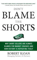 Don't Blame the Shorts: Why Short Sellers Are Always Blamed for Market Crashes and How History Is Repeating Itself - Hardcover