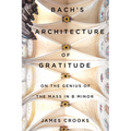Bach's Architecture of Gratitude: On the Genius of the Mass in B Minor - Paperback