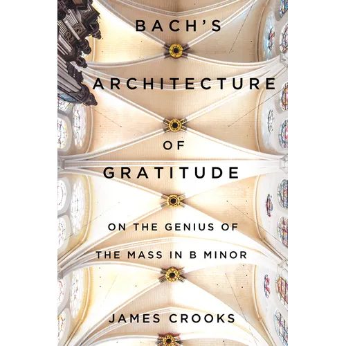 Bach's Architecture of Gratitude: On the Genius of the Mass in B Minor - Paperback
