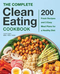 The Complete Clean Eating Cookbook: 200 Fresh Recipes and 3 Easy Meal Plans for a Healthy Diet - Hardcover