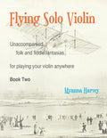 Flying Solo Violin, Unaccompanied Folk and Fiddle Fantasias for Playing Your Violin Anywhere, Book Two - Paperback