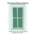 Revelation Without Confusion: In The Window: The Simple Series A Narrative Commentary of the Concluding Book of Scripture - Paperback