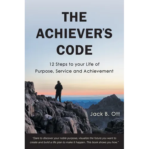 The Achiever's Code: 12 Steps to Your Life of Purpose, Service and Achievement - Paperback