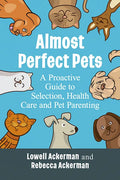 Almost Perfect Pets: A Proactive Guide to Selection, Health Care and Pet Parenting - Paperback