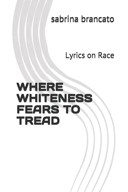 Where Whiteness Fears To Tread: Lyrics on Race - Paperback