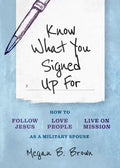 Know What You Signed Up for: How to Follow Jesus, Love People, and Live on Mission as a Military Spouse - Paperback