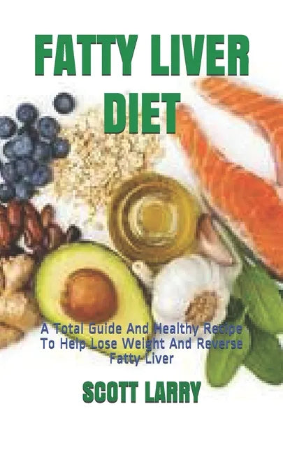 Fatty Liver Diet: A Total Guide And Healthy Recipe To Help Lose Weight And Reverse Fatty Liver - Paperback