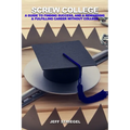 Screw College: A Guide to Finding Success, and a Rewarding & Fulfilling Career without College - Paperback
