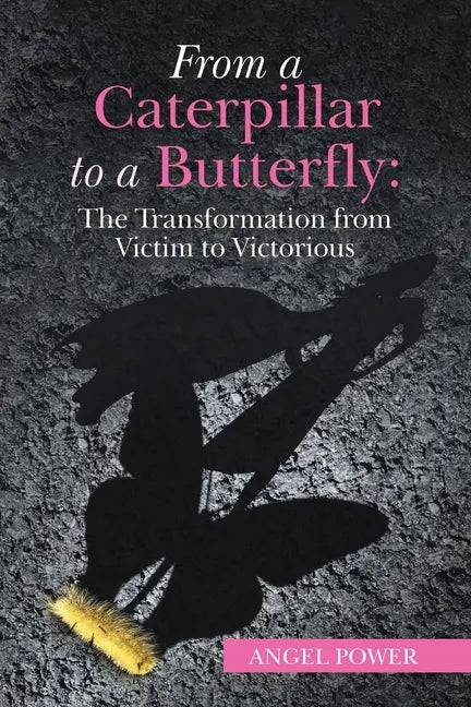 From a Caterpillar to a Butterfly: the Transformation from Victim to Victorious - Paperback