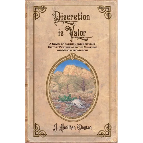 Discretion Is Valor: A Novel of Factual and Grievous History Pertaining to the Chíhenne and Mescalero Apache - Paperback