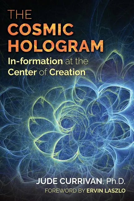 The Cosmic Hologram: In-Formation at the Center of Creation - Paperback
