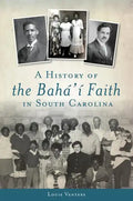 A History of the Bahá'í Faith in South Carolina - Paperback