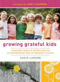 Growing Grateful Kids: Teaching Them to Appreciate an Extraordinary God in Ordinary Places - Paperback