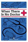 When There Is No Doctor: Preventive and Emergency Home Healthcare in Challenging Times - Paperback