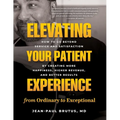 Elevating Your Patient Experience from Ordinary to Exceptional: How to Go Beyond Service and Satisfaction by Creating More Happiness, Higher Revenue, - Paperback
