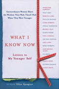 What I Know Now: Letters to My Younger Self - Paperback