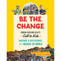 Be the Change: Robin Greenfield's Call to Kids--Making a Difference in a Messed-Up World - Paperback