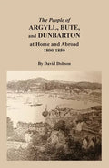 The People of Argyll, Bute, and Dunbarton at Home and Abroad, 1800-1850 - Paperback