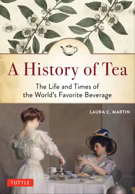 A History of Tea: The Life and Times of the World's Favorite Beverage - Paperback