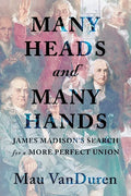 Many Heads and Many Hands: James Madison's Search for a More Perfect Union - Paperback