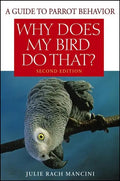 Why Does My Bird Do That?: A Guide to Parrot Behavior - Paperback