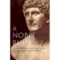 A Noble Ruin: Mark Antony, Civil War, and the Collapse of the Roman Republic - Hardcover