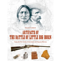Artifacts of the Battle of Little Big Horn: Custer, the 7th Cavalry & the Lakota and Cheyenne Warriors - Hardcover