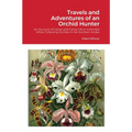 Travels and Adventures of an Orchid Hunter: An Account of Canoe and Camp Life in Colombia While Collecting Orchids in the Northern Andes - Paperback