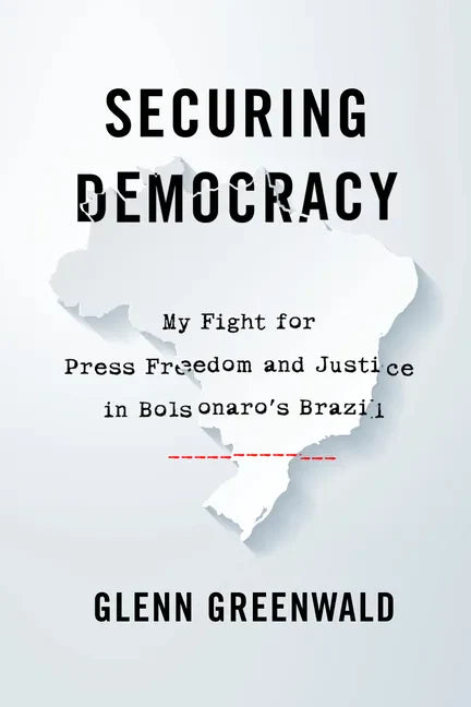 Securing Democracy: My Fight for Press Freedom and Justice in Bolsonaro's Brazil - Hardcover