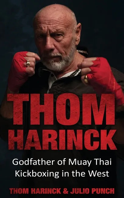 Thom Harinck: Godfather of Muay Thai Kickboxing in the West - Hardcover
