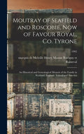 Moutray of Seafield and Roscobie, Now of Favour Royal, Co. Tyrone: an Historical and Genealogical Memoir of the Family in Scotland, England, Ireland a - Hardcover