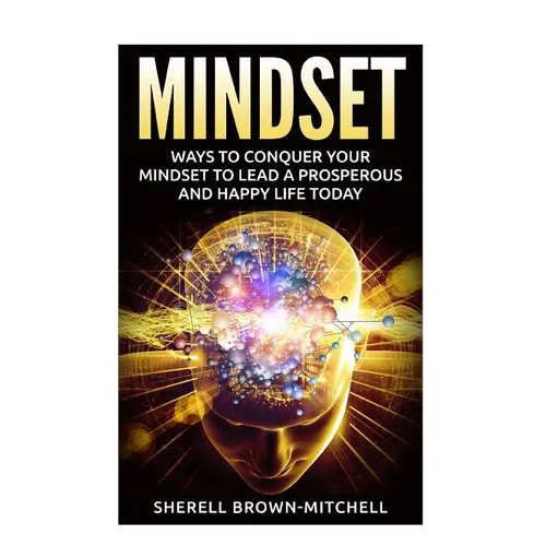 Mindset: Ways To Conquer Your Mindset To Lead A Prosperous And Happy Life Today - Paperback