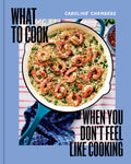What to Cook When You Don't Feel Like Cooking - A Cookbook - Hardcover