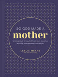 So God Made a Mother: Tender, Proud, Strong, Faithful, Known, Beautiful, Worthy, and Unforgettable--Just Like You - Hardcover
