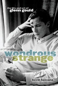 Wondrous Strange: The Life and Art of Glenn Gould - Paperback