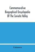 Commemorative Biographical Encyclopedia Of The Juniata Valley: Comprising The Counties Of Huntingdon, Mifflin, Juniata And Perry, Pennsylvania, Contai - Paperback