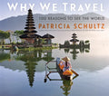 Why We Travel: 100 Reasons to See the World - Hardcover