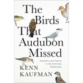 The Birds That Audubon Missed: Discovery and Desire in the American Wilderness - Hardcover