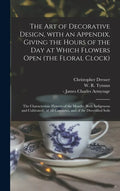 The Art of Decorative Design, With an Appendix, Giving the Hours of the Day at Which Flowers Open (the Floral Clock); the Characteristic Flowers of th - Hardcover