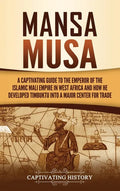 Mansa Musa: A Captivating Guide to the Emperor of the Islamic Mali Empire in West Africa and How He Developed Timbuktu into a Major Center for Trade - Hardcover