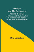 Antigua and the Antiguans, Volume 2 (of 2); A full account of the colony and its inhabitants from the time of the Caribs to the present day - Paperback