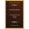 Just Being Happy: A Little Book Of Happy Thoughts (1916) - Paperback