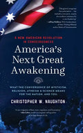 America's Next Great Awakening: What the Convergence of Mysticism, Religion, Atheism & Science Means for the Nation. And You. - Hardcover