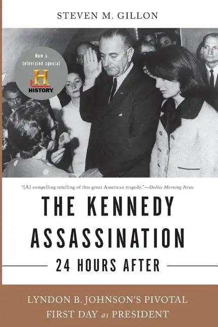 The Kennedy Assassination--24 Hours After: Lyndon B. Johnson's Pivotal First Day as President - Paperback