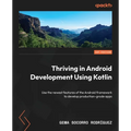 Thriving in Android Development Using Kotlin: Use the newest features of the Android framework to develop production-grade apps - Paperback