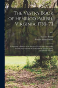 The Vestry Book of Henrico Parish, Virginia, 1730-'73: Comprising a History of the Erection of, and Other Interesting Facts Connected With the Venerab - Paperback