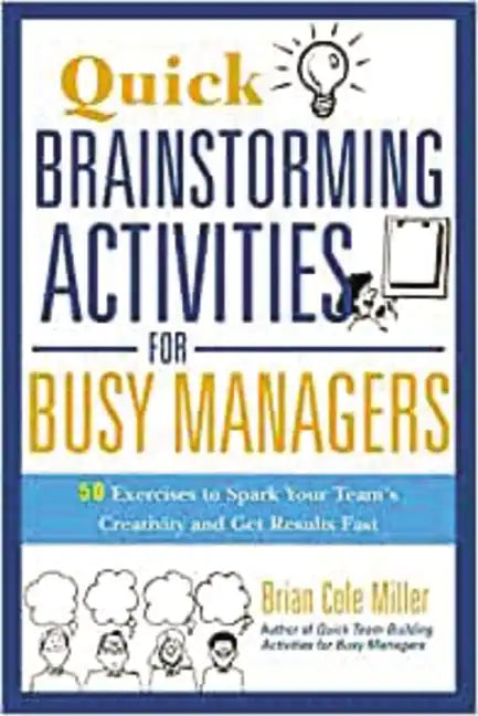Quick Brainstorming Activities for Busy Managers: 50 Exercises to Spark Your Team's Creativity and Get Results Fast - Paperback