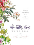 The Better Mom Devotional: Shaping Our Hearts as We Shape Our Homes - 100 Daily Devotions to Encourage Your Soul and Overcome Mom Guilt - The Perfect - Hardcover