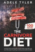 The Carnivore Diet: Nutrition Facts And Benefits Of High Protein Meat Diet With Over 100 Recipes For Grilling, Smoking, Wood Pellet And BB - Paperback